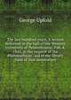 The last hundred years. A lecture delivered in the hall of the Western University of Pennsylvania . Feb. 4, 1845, at the request of the Philomathean . aid of the library fund of that association, George Upfold 