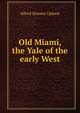 Old Miami, the Yale of the early West, Alfred Horatio Upham 