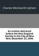 An oration delivered before the New England Society in the City of New York, December 22, 1846, Charles Wentworth Upham 