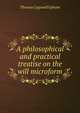A philosophical and practical treatise on the will microform, Thomas Cogswell Upham 