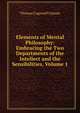 Elements of Mental Philosophy: Embracing the Two Departments of the Intellect and the Sensibilities, Volume 1, Thomas Cogswell Upham 