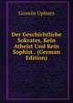 Der Geschichtliche Sokrates, Kein Atheist Und Kein Sophist . (German Edition), Goswin Uphues 