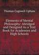 Elements of Mental Philosophy: Abridged and Designed As a Text Book for Academies and High Schools, Thomas Cogswell Upham 