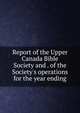 Report of the Upper Canada Bible Society and . of the Society's operations for the year ending, 