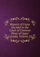 Reports of Cases Decided in the Court of Common Pleas of Upper Canada, Volume 24, 