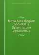 Nova Acta Regiae Societatis Scientiarum Upsaliensis, Kungl Vetenskaps-societeten I Uppsala 