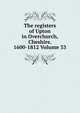The registers of Upton in Overchurch, Cheshire. 1600-1812 Volume 33, 