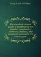 The standard concert guide; a handbook of the standart symphonies, oratorios, cantatas, and symphonic poems for the concert goer, George P. 1834-1919 Upton 