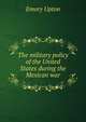 The military policy of the United States during the Mexican war, Emory Upton 
