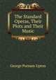 The Standard Operas, Their Plots and Their Music, George Putnam Upton 