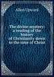 The divine mystery: a reading of the history of Christianity down to the time of Christ, Allen Upward 