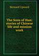 The Sons of Han: stories of Chinese life and mission work, Bernard Upward 