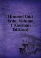 Himmel Und Erde, Volume 1 (German Edition), 