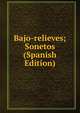 Bajo-relieves; Sonetos (Spanish Edition), 