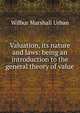 Valuation, its nature and laws: being an introduction to the general theory of value, Wilbur Marshall Urban 