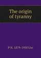 The origin of tyranny, P N. 1879-1950 Ure 