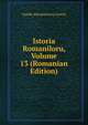 Istoria Romaniloru, Volume 13 (Romanian Edition), Vasilie Alexandrescu Urechi 