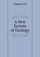 A New System of Geology, Andrew Ure 