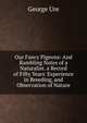Our Fancy Pigeons: And Rambling Notes of a Naturalist. a Record of Fifty Years' Experience in Breeding, and Observation of Nature, George Ure 