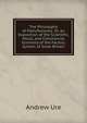 The Philosophy of Manufactures: Or, an Exposition of the Scientific, Moral, and Commercial Economy of the Factory System of Great Britain, Andrew Ure 
