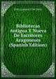 Bibliotecas Antigua Y Nueva De Escritores Aragoneses (Spanish Edition), Felix Latassa Y De Ortin 