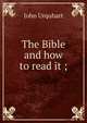 The Bible and how to read it ;, John Urquhart 