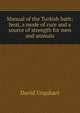 Manual of the Turkish bath: heat, a mode of cure and a source of strength for men and animals, Urquhart, David 