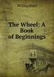 The Wheel: A Book of Beginnings, M Urquhart 