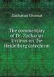 The commentary of Dr. Zacharias Ursinus on the Heidelberg catechism, Zacharias Ursinus 