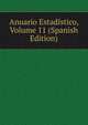 Anuario Estadistico, Volume 11 (Spanish Edition), 