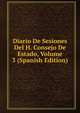 Diario De Sesiones Del H. Consejo De Estado, Volume 3 (Spanish Edition), 