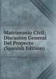 Matrimonio Civil; Discusion General Del Proyecto (Spanish Edition), 