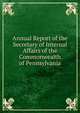 Annual Report of the Secretary of Internal Affairs of the Commonwealth of Pennsylvania, 