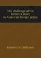 The challenge of the future; a study in American foreign policy, Roland G. b. 1880 Usher 