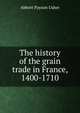 The history of the grain trade in France, 1400-1710, Abbott Payson Usher 
