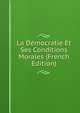 La Democratie Et Ses Conditions Morales (French Edition), 