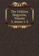 The Utilities Magazine, Volume 3, issues 1-2, 