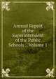 Annual Report of the Superintendent of the Public Schools ., Volume 1, 
