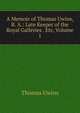 A Memoir of Thomas Uwins, R. A.: Late Keeper of the Royal Galleries . Etc, Volume 1, Thomas Uwins 
