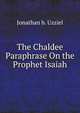The Chaldee Paraphrase On the Prophet Isaiah By Jonathan B. Uzziel Tr. by C.W.H. Pauli, Jonathan B. Uzziel 