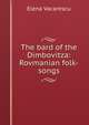 The bard of the Dimbovitza: Rovmanian folk-songs, Elena Vacarescu 