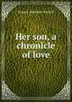 Her son, a chronicle of love, Horace Annesley Vachell 