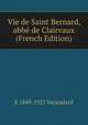 Vie de Saint Bernard, abbe de Clairvaux (French Edition), E 1849-1927 Vacandard 