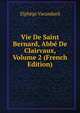 Vie De Saint Bernard, Abbe De Clairvaux, Volume 2 (French Edition), Elphege Vacandard 