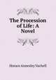 The Procession of Life: A Novel, Horace Annesley Vachell 