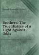 Brothers: The True History of a Fight Against Odds, Horace Annesley Vachell 