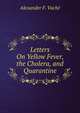 Letters On Yellow Fever, the Cholera, and Quarantine, Alexander F. Vache 