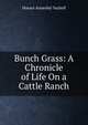 Bunch Grass: A Chronicle of Life On a Cattle Ranch, Horace Annesley Vachell 