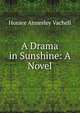 A Drama in Sunshine: A Novel, Horace Annesley Vachell 