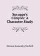 Spragge's Canyon: A Character Study, Horace Annesley Vachell 